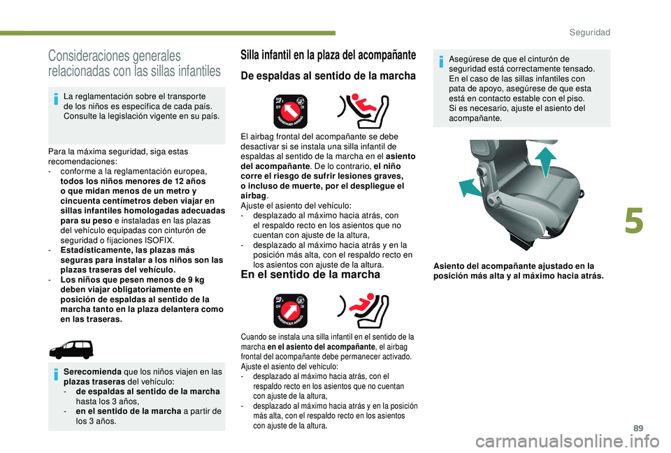 PEUGEOT PARTNER TEPEE 2020 Manual del propietario (in Spanish) 89
Consideraciones generales
relacionadas con las sillas infantiles
La reglamentación sobre el transporte
de los niños es específica de cada país.
Consulte la legislación vigente en su país.
PEUGEOT PARTNER TEPEE 2020 Manual del propietario (in Spanish) 89
Consideraciones generales
relacionadas con las sillas infantiles
La reglamentación sobre el transporte
de los niños es específica de cada país.
Consulte la legislación vigente en su país.