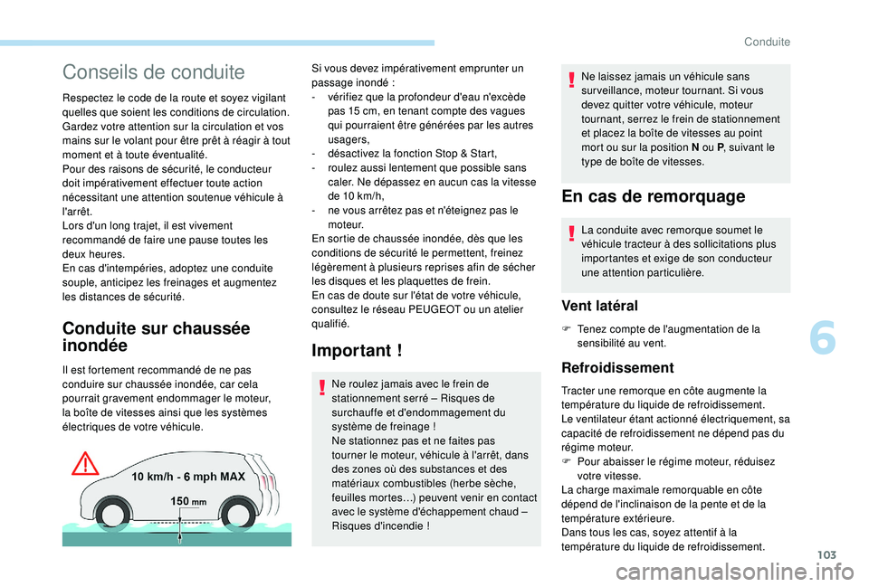 PEUGEOT PARTNER TEPEE 2020  Manuel du propriétaire (in French) 103
Conseils de conduite
Respectez le code de la route et soyez vigilant 
quelles que soient les conditions de circulation.
Gardez votre attention sur la circulation et vos 
mains sur le volant pour 