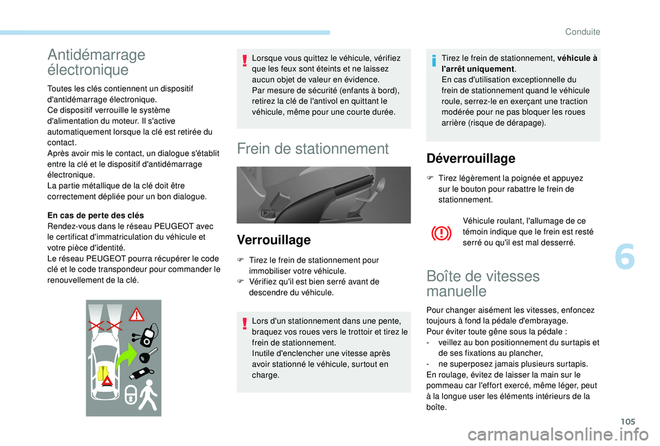PEUGEOT PARTNER TEPEE 2020  Manuel du propriétaire (in French) 105
Antidémarrage 
électronique
Toutes les clés contiennent un dispositif 
d'antidémarrage électronique.
Ce dispositif verrouille le système 
d'alimentation du moteur. Il s'active 
a