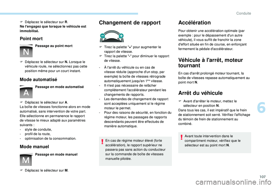 PEUGEOT PARTNER TEPEE 2020  Manuel du propriétaire (in French) 107
F Déplacez le sélecteur sur R.
Ne l'engagez que lorsque le véhicule est 
immobilisé.
Point mort
Passage au point mor t
F
 
D

éplacez le sélecteur sur N.  Lorsque le 
véhicule roule, ne
