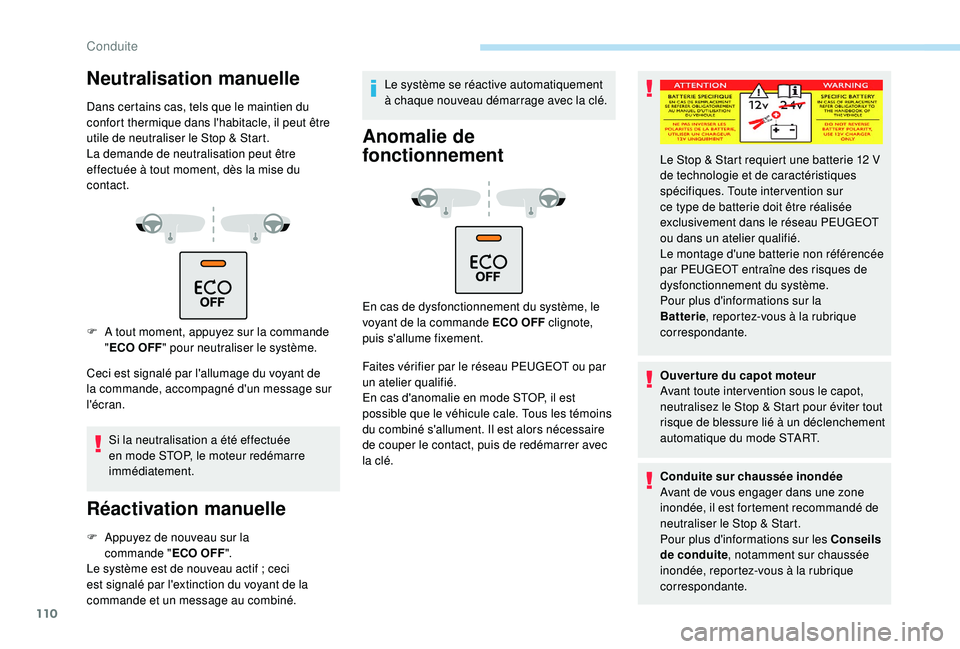 PEUGEOT PARTNER TEPEE 2020  Manuel du propriétaire (in French) 110
Neutralisation manuelle
Dans certains cas, tels que le maintien du 
confort thermique dans l'habitacle, il peut être 
utile de neutraliser le Stop & Start.
La demande de neutralisation peut 