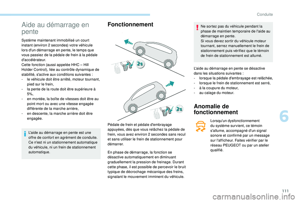 PEUGEOT PARTNER TEPEE 2020  Manuel du propriétaire (in French) 111
Aide au démarrage en 
pente
Système maintenant immobilisé un court 
instant (environ 2  secondes) votre véhicule 
lors d'un démarrage en pente, le temps que 
vous passiez de la pédale de