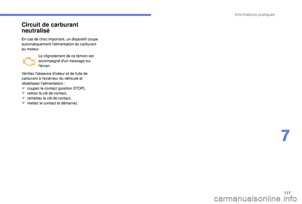 PEUGEOT PARTNER TEPEE 2020  Manuel du propriétaire (in French) 127
Circuit de carburant 
neutralisé
En cas de choc important, un dispositif coupe 
automatiquement l'alimentation du carburant 
au moteur.Le clignotement de ce témoin est 
accompagné d'un 