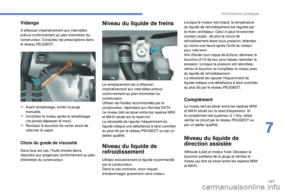 PEUGEOT PARTNER TEPEE 2020 Manuel du propriétaire (in French) 137
A effectuer impérativement aux intervalles
prévus conformément au plan d'entretien du
constructeur. Consultez les prescriptions dans
le réseau PEUGEOT.
Choix du grade de viscosité
Dans PEUGEOT PARTNER TEPEE 2020 Manuel du propriétaire (in French) 137
A effectuer impérativement aux intervalles
prévus conformément au plan d'entretien du
constructeur. Consultez les prescriptions dans
le réseau PEUGEOT.
Choix du grade de viscosité
Dans
