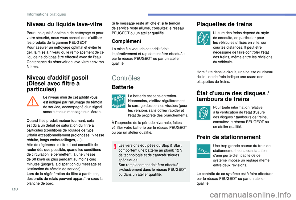 PEUGEOT PARTNER TEPEE 2020 Manuel du propriétaire (in French) 138
Niveau du liquide lave-vitre
Pour une qualité optimale de nettoyage et pour
votre sécurité, nous vous conseillons d'utiliser
les produits de la gamme PEUGEOT.
Pour assurer un nettoyage op PEUGEOT PARTNER TEPEE 2020 Manuel du propriétaire (in French) 138
Niveau du liquide lave-vitre
Pour une qualité optimale de nettoyage et pour
votre sécurité, nous vous conseillons d'utiliser
les produits de la gamme PEUGEOT.
Pour assurer un nettoyage op