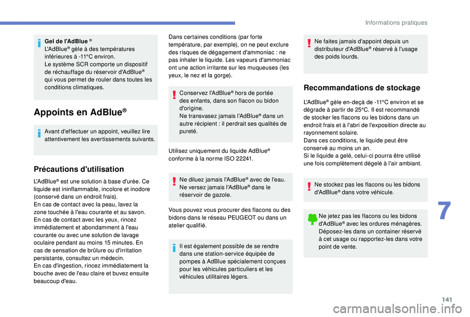 PEUGEOT PARTNER TEPEE 2020 Manuel du propriétaire (in French) 141
Gel de l'AdBlue ®
L'AdBlue® gèle à des températures
inférieures à -11°C environ.
Le système SCR comporte un dispositif
de réchauffage du réser voir d'AdBlue
®
qui vous p PEUGEOT PARTNER TEPEE 2020 Manuel du propriétaire (in French) 141
Gel de l'AdBlue ®
L'AdBlue® gèle à des températures
inférieures à -11°C environ.
Le système SCR comporte un dispositif
de réchauffage du réser voir d'AdBlue
®
qui vous p