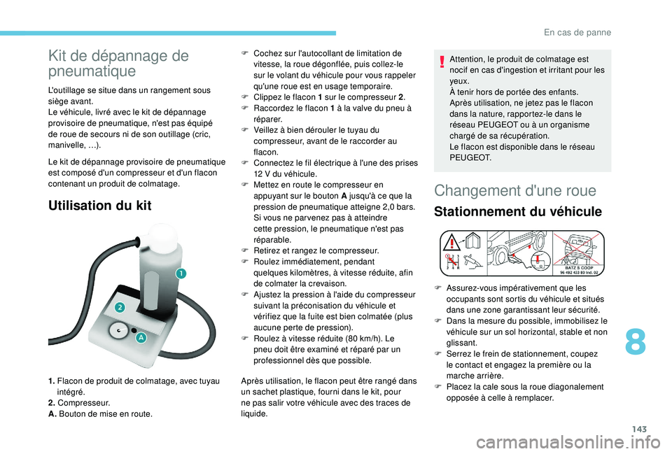 PEUGEOT PARTNER TEPEE 2020 Manuel du propriétaire (in French) 143
Kit de dépannage de
pneumatique
L'outillage se situe dans un rangement sous
siège avant.
Le véhicule, livré avec le kit de dépannage
provisoire de pneumatique, n'est pas équipé
PEUGEOT PARTNER TEPEE 2020 Manuel du propriétaire (in French) 143
Kit de dépannage de
pneumatique
L'outillage se situe dans un rangement sous
siège avant.
Le véhicule, livré avec le kit de dépannage
provisoire de pneumatique, n'est pas équipé