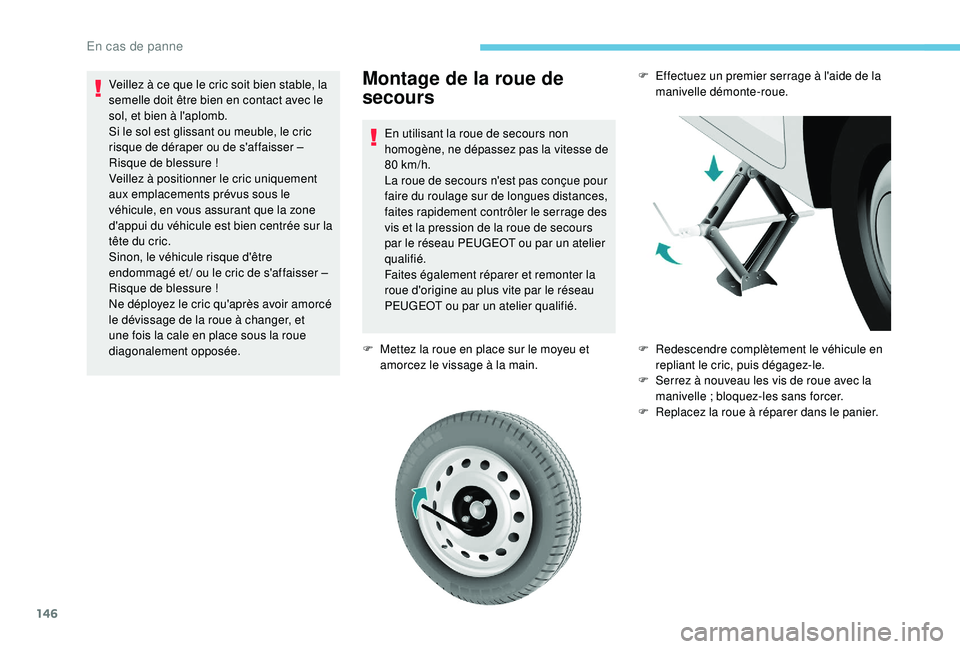 PEUGEOT PARTNER TEPEE 2020 Manuel du propriétaire (in French) 146
Montage de la roue de
secours
En utilisant la roue de secours non
homogène, ne dépassez pas la vitesse de
80
km/h.
La roue de secours n'est pas conçue pour
faire du roulage sur de lon PEUGEOT PARTNER TEPEE 2020 Manuel du propriétaire (in French) 146
Montage de la roue de
secours
En utilisant la roue de secours non
homogène, ne dépassez pas la vitesse de
80
km/h.
La roue de secours n'est pas conçue pour
faire du roulage sur de lon