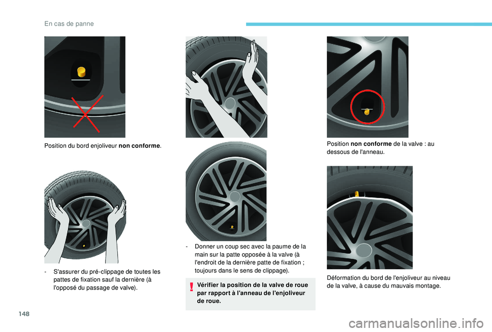 PEUGEOT PARTNER TEPEE 2020 Manuel du propriétaire (in French) 148
Vérifier la position de la valve de roue
par rappor t à l'anneau de l'enjoliveur
de roue.
Position du bord enjoliveur non conforme
.
-
S
'assurer du pré-clippage de toutes les PEUGEOT PARTNER TEPEE 2020 Manuel du propriétaire (in French) 148
Vérifier la position de la valve de roue
par rappor t à l'anneau de l'enjoliveur
de roue.
Position du bord enjoliveur non conforme
.
-
S
'assurer du pré-clippage de toutes les