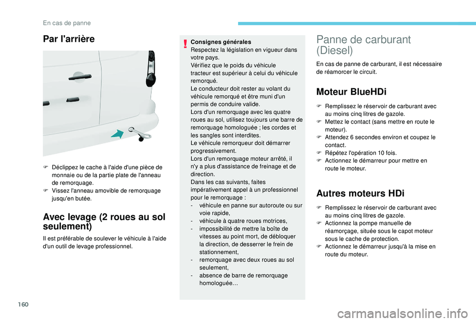 PEUGEOT PARTNER TEPEE 2020 Manuel du propriétaire (in French) 160
Par l'arrière
F Déclippez le cache à l'aide d'une pièce de monnaie ou de la partie plate de l'anneau
de remorquage.
F
V
issez l'anneau amovible de remorquage
jusqu' PEUGEOT PARTNER TEPEE 2020 Manuel du propriétaire (in French) 160
Par l'arrière
F Déclippez le cache à l'aide d'une pièce de monnaie ou de la partie plate de l'anneau
de remorquage.
F
V
issez l'anneau amovible de remorquage
jusqu'