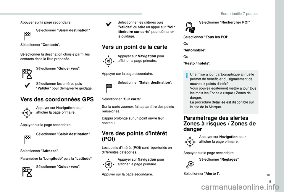 PEUGEOT PARTNER TEPEE 2020  Manuel du propriétaire (in French) 5
Appuyer sur la page secondaire.Sélectionner " Saisir destination ".
Sélectionner " Contacts".
Sélectionner la destination choisie parmi les 
contacts dans la liste proposée. Sél