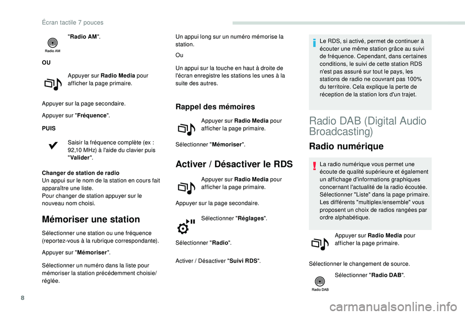 PEUGEOT PARTNER TEPEE 2020  Manuel du propriétaire (in French) 8
"Radio AM ".
OU Appuyer sur Radio Media  pour 
afficher la page primaire.
Appuyer sur la page secondaire.
Appuyer sur " Fréquence".
PUIS
Saisir la fréquence complète (ex
  : 
92,1