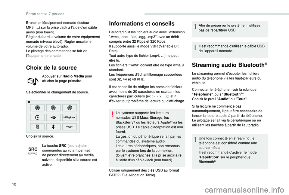 PEUGEOT PARTNER TEPEE 2020  Manuel du propriétaire (in French) 10
Brancher l'équipement nomade (lecteur 
MP3,  …) sur la prise Jack à l'aide d'un câble 
audio (non fourni).
Régler d'abord le volume de votre équipement 
nomade (niveau élev