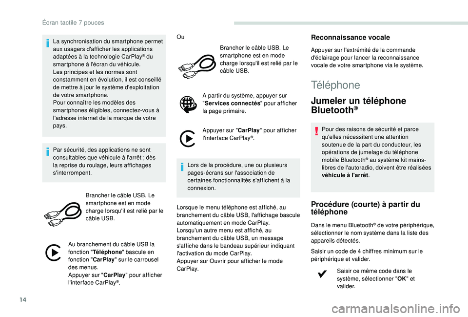 PEUGEOT PARTNER TEPEE 2020  Manuel du propriétaire (in French) 14
La synchronisation du smartphone permet 
aux usagers d'afficher les applications 
adaptées à la technologie CarPlay
® du 
smartphone à l'écran du véhicule.
Les principes et les normes
