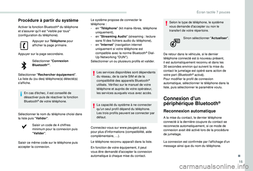 PEUGEOT PARTNER TEPEE 2020  Manuel du propriétaire (in French) 15
Procédure à partir du système 
Activer la fonction Bluetooth® du téléphone 
et s'assurer qu'il est "visible par tous" 
(configuration du téléphone).
Appuyer sur Téléphone 