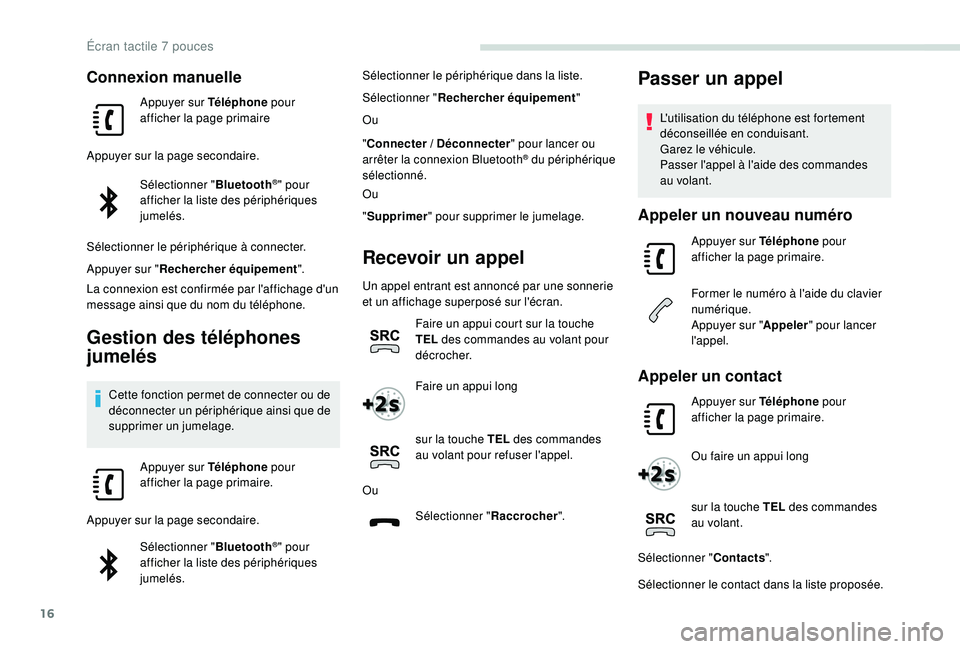 PEUGEOT PARTNER TEPEE 2020  Manuel du propriétaire (in French) 16
Connexion manuelle
Appuyer sur Téléphone pour 
afficher la page primaire
Appuyer sur la page secondaire. Sélectionner " Bluetooth
®" pour 
afficher la liste des périphériques 
jumelé
