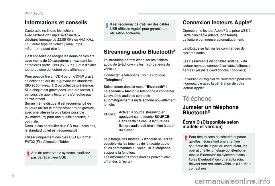 PEUGEOT PARTNER TEPEE 2020  Manuel du propriétaire (in French) 6
Informations et conseils
L'autoradio ne lit que les fichiers 
avec l'extension ".mp3" avec un taux 
d'échantillonnage de 22,05 KHz ou 44,1  KHz. 
Tout autre type de fichier (.wm