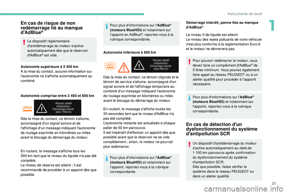 PEUGEOT PARTNER TEPEE 2020 Manuel du propriétaire (in French) 21
En cas de risque de non
redémarrage lié au manque
d'AdBlue
®
Le dispositif réglementaire
d'antidémarrage du moteur s'active
automatiquement dès que le réser voir
d'AdBlu PEUGEOT PARTNER TEPEE 2020 Manuel du propriétaire (in French) 21
En cas de risque de non
redémarrage lié au manque
d'AdBlue
®
Le dispositif réglementaire
d'antidémarrage du moteur s'active
automatiquement dès que le réser voir
d'AdBlu