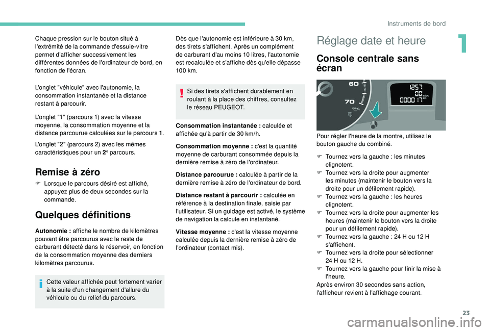 PEUGEOT PARTNER TEPEE 2020 Manuel du propriétaire (in French) 23
Chaque pression sur le bouton situé à
l'extrémité de la commande d'essuie-vitre
permet d'afficher successivement les
différentes données de l'ordinateur de bord, en
foncti PEUGEOT PARTNER TEPEE 2020 Manuel du propriétaire (in French) 23
Chaque pression sur le bouton situé à
l'extrémité de la commande d'essuie-vitre
permet d'afficher successivement les
différentes données de l'ordinateur de bord, en
foncti