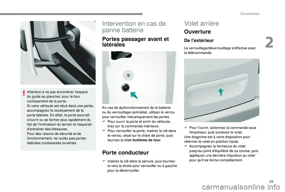 PEUGEOT PARTNER TEPEE 2020  Manuel du propriétaire (in French) 29
Attention à ne pas encombrer l'espace 
du guide au plancher, pour le bon 
coulissement de la porte.
Si votre véhicule est situé dans une pente, 
accompagnez le coulissement de la 
porte lat