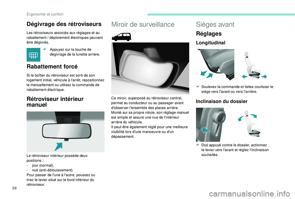PEUGEOT PARTNER TEPEE 2020  Manuel du propriétaire (in French) 38
Dégivrage des rétroviseurs 
Les rétroviseurs associés aux réglages et au 
rabattement / déploiement électriques peuvent 
être dégivrés.
F
 
A
 ppuyez sur la touche de 
dégivrage de la lu