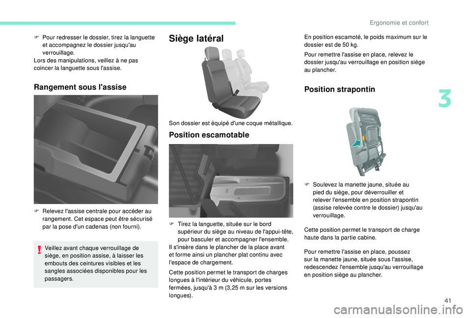 PEUGEOT PARTNER TEPEE 2020  Manuel du propriétaire (in French) 41
F Pour redresser le dossier, tirez la languette et accompagnez le dossier jusqu'au 
verrouillage.
Lors des manipulations, veillez à ne pas 
coincer la languette sous l'assise.
Rangement so