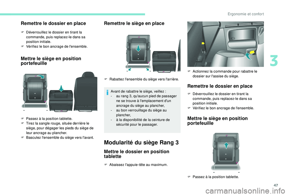PEUGEOT PARTNER TEPEE 2020  Manuel du propriétaire (in French) 47
Remettre le dossier en place
F Déverrouillez le dossier en tirant la commande, puis replacez-le dans sa 
position initiale.
F
 
V
 érifiez le bon ancrage de l'ensemble.
Mettre le siège en po