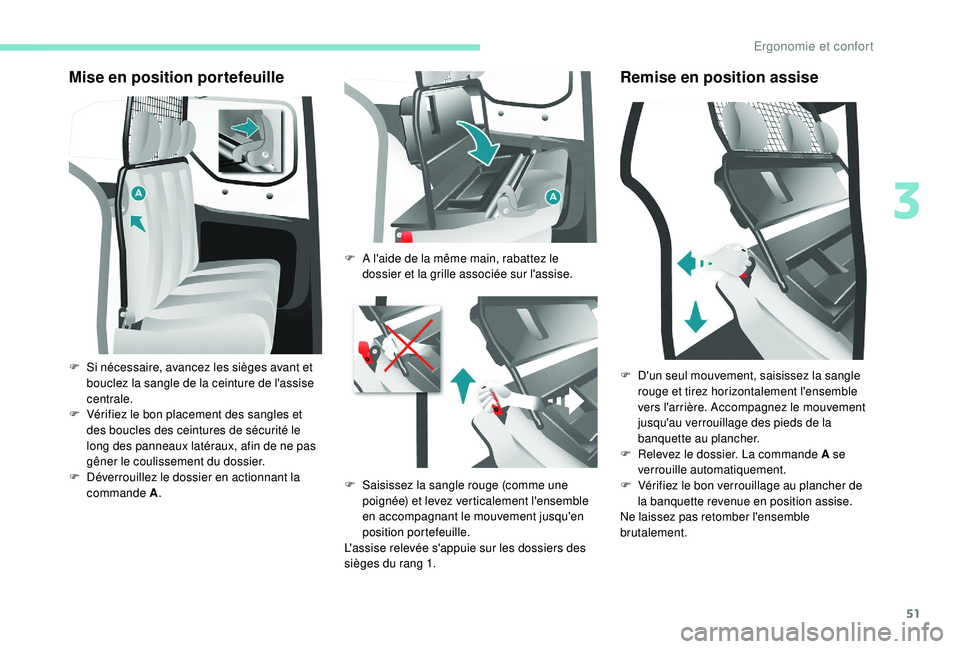 PEUGEOT PARTNER TEPEE 2020  Manuel du propriétaire (in French) 51
Mise en position portefeuille
F Si nécessaire, avancez les sièges avant et bouclez la sangle de la ceinture de l'assise 
centrale.
F
 
V
 érifiez le bon placement des sangles et 
des boucles