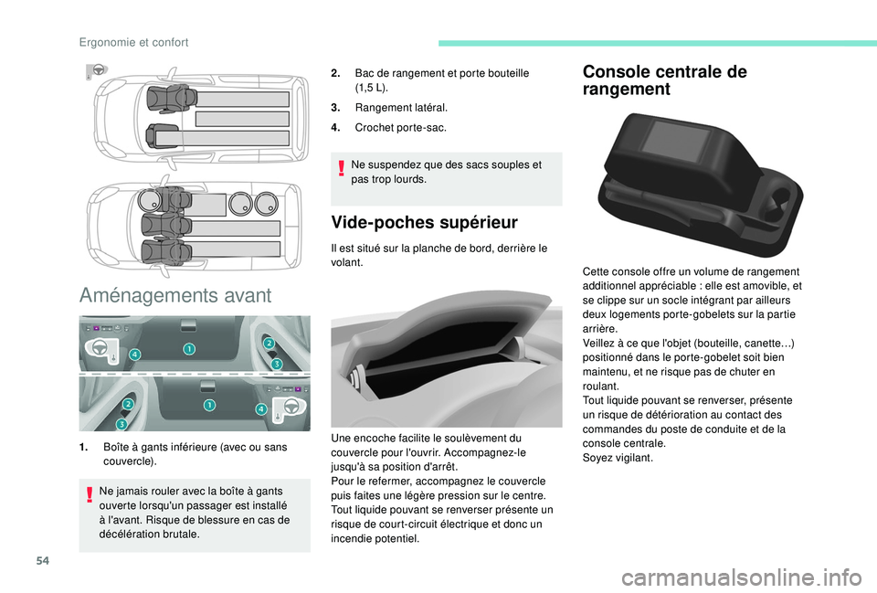 PEUGEOT PARTNER TEPEE 2020  Manuel du propriétaire (in French) 54
Console centrale de 
rangement
Cette console offre un volume de rangement 
additionnel appréciable  : elle est amovible, et 
se clippe sur un socle intégrant par ailleurs 
deux logements porte-go