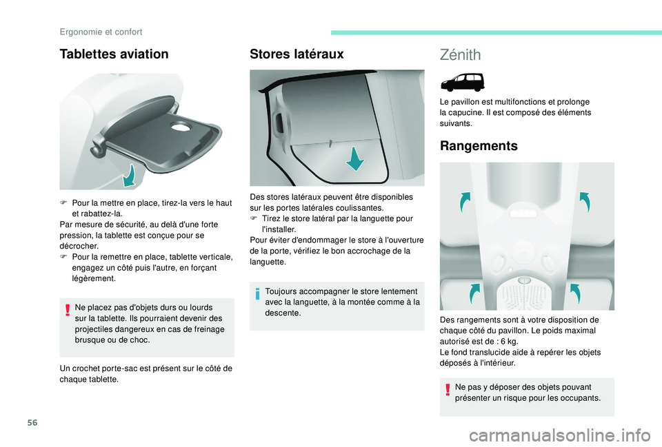 PEUGEOT PARTNER TEPEE 2020  Manuel du propriétaire (in French) 56
Tablettes aviation
Ne placez pas d'objets durs ou lourds 
sur la tablette. Ils pourraient devenir des 
projectiles dangereux en cas de freinage 
brusque ou de choc.
Un crochet porte-sac est pr