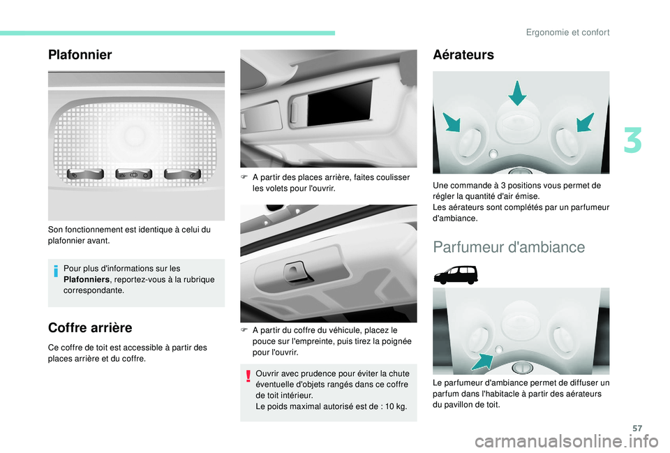PEUGEOT PARTNER TEPEE 2020  Manuel du propriétaire (in French) 57
Plafonnier
Pour plus d'informations sur les 
Plafonniers, reportez-vous à la rubrique 
correspondante.
Coffre arrière
Ce coffre de toit est accessible à partir des 
places arrière et du cof