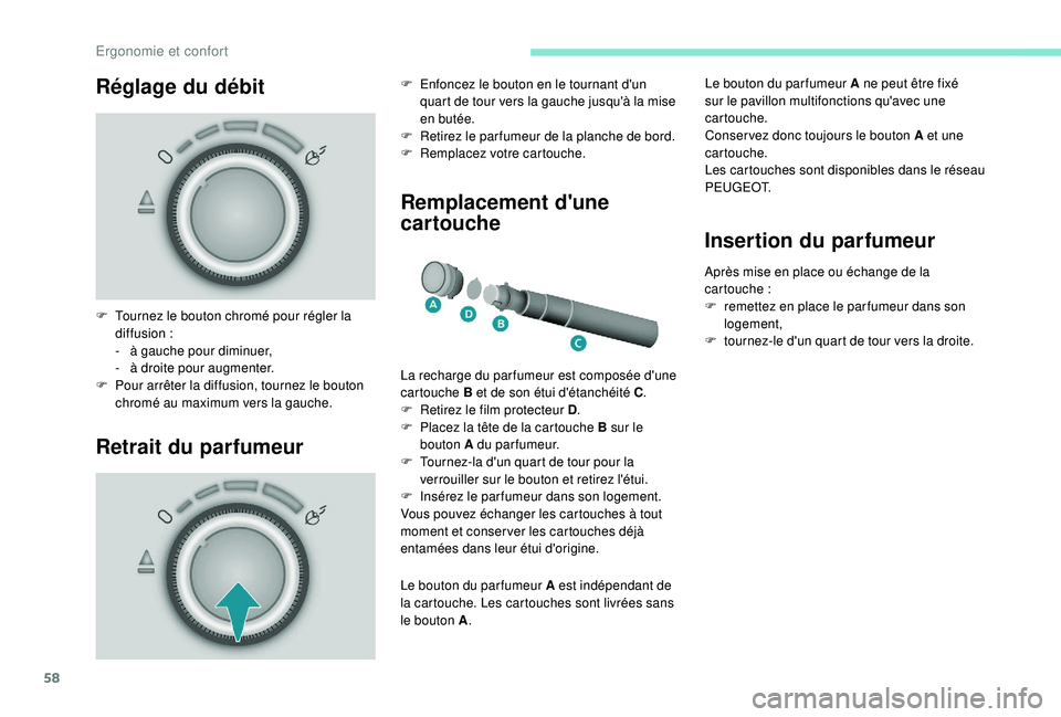 PEUGEOT PARTNER TEPEE 2020  Manuel du propriétaire (in French) 58
Réglage du débit
Retrait du parfumeur Remplacement d'une 
cartouche
F Tournez le bouton chromé pour régler la 
diffusion  :
-
 
à g
 auche pour diminuer,
-
 
à d
 roite pour augmenter.
F
