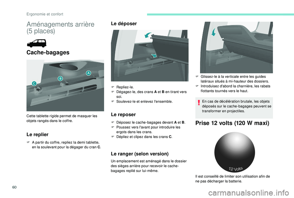 PEUGEOT PARTNER TEPEE 2020  Manuel du propriétaire (in French) 60
Aménagements arrière 
(5
 
p l a c e s)
Cache-bagages
Le replier
F A partir du coffre, repliez la demi tablette, 
en la soulevant pour la dégager du cran C .
Le déposer
Le reposer
F Déposez le