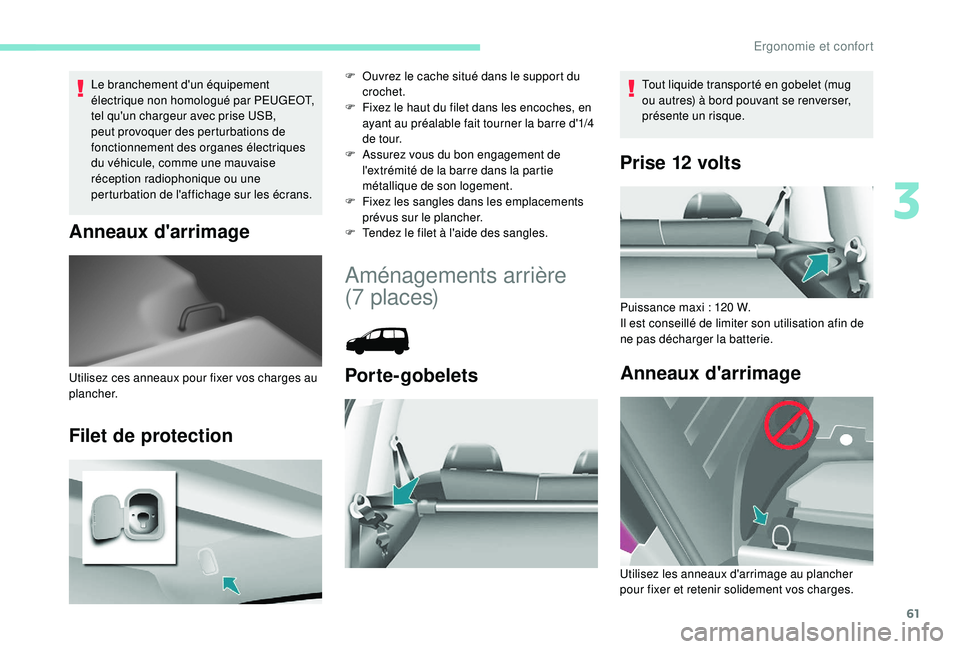 PEUGEOT PARTNER TEPEE 2020  Manuel du propriétaire (in French) 61
Le branchement d'un équipement 
électrique non homologué par PEUGEOT, 
tel qu'un chargeur avec prise USB, 
peut provoquer des perturbations de 
fonctionnement des organes électriques 
d