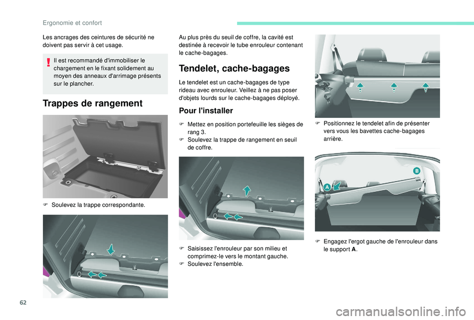 PEUGEOT PARTNER TEPEE 2020  Manuel du propriétaire (in French) 62
Il est recommandé d'immobiliser le 
chargement en le fixant solidement au 
moyen des anneaux d'arrimage présents 
sur le plancher.
Trappes de rangement
Les ancrages des ceintures de sécu