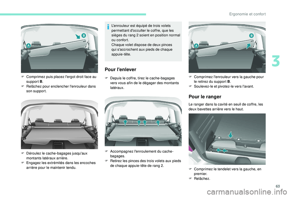 PEUGEOT PARTNER TEPEE 2020  Manuel du propriétaire (in French) 63
L'enrouleur est équipé de trois volets 
permettant d'occulter le coffre, que les 
sièges du rang 2 soient en position normal 
ou confort.
Chaque volet dispose de deux pinces 
qui s'a