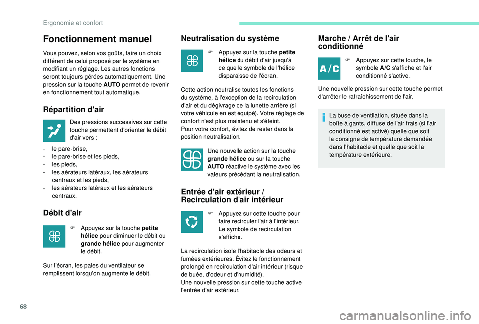 PEUGEOT PARTNER TEPEE 2020  Manuel du propriétaire (in French) 68
Fonctionnement manuel
Vous pouvez, selon vos goûts, faire un choix 
différent de celui proposé par le système en 
modifiant un réglage. Les autres fonctions 
seront toujours gérées automatiq