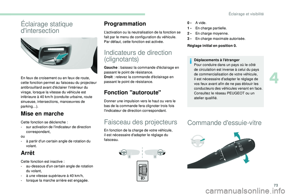 PEUGEOT PARTNER TEPEE 2020  Manuel du propriétaire (in French) 73
Éclairage statique 
d'intersection
En feux de croisement ou en feux de route, 
cette fonction permet au faisceau du projecteur 
antibrouillard avant d'éclairer l'intérieur du 
virage