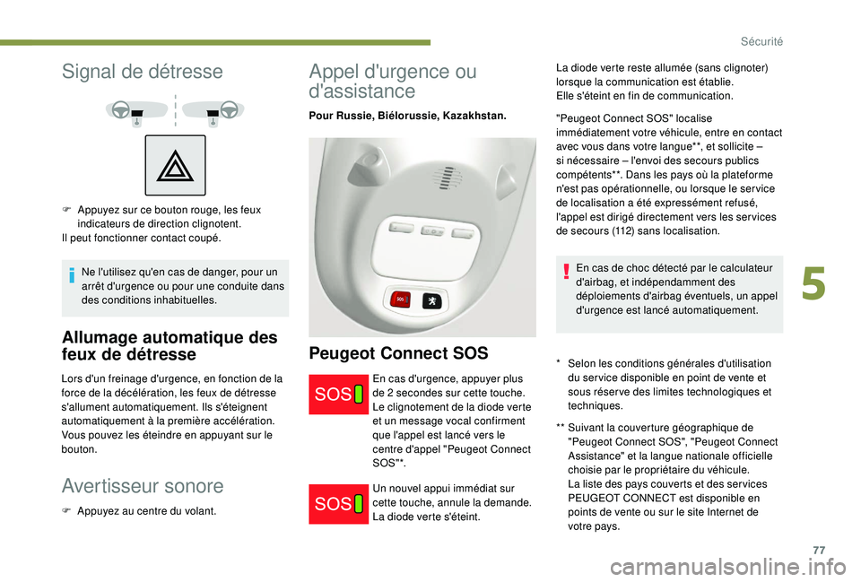 PEUGEOT PARTNER TEPEE 2020  Manuel du propriétaire (in French) 77
Signal de détresse
Ne l'utilisez qu'en cas de danger, pour un 
arrêt d'urgence ou pour une conduite dans 
des conditions inhabituelles.
Allumage automatique des 
feux de détresse
Lor