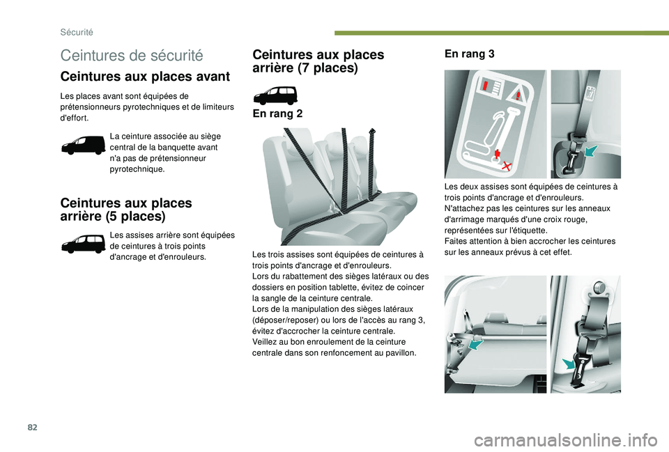 PEUGEOT PARTNER TEPEE 2020  Manuel du propriétaire (in French) 82
Ceintures aux places 
arrière (5  places)
Les assises arrière sont équipées 
de ceintures à trois points 
d'ancrage et d'enrouleurs.
Ceintures aux places 
arrière (7  places)
En rang 