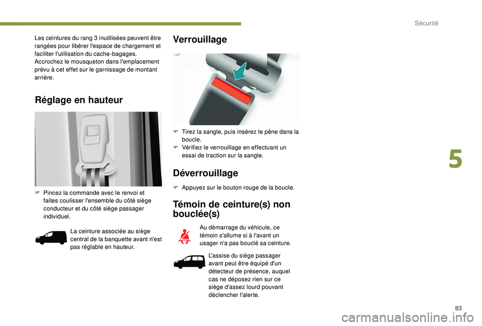 PEUGEOT PARTNER TEPEE 2020  Manuel du propriétaire (in French) 83
Réglage en hauteur
Les ceintures du rang 3 inutilisées peuvent être 
rangées pour libérer l'espace de chargement et 
faciliter l'utilisation du cache-bagages.
Accrochez le mousqueton d
