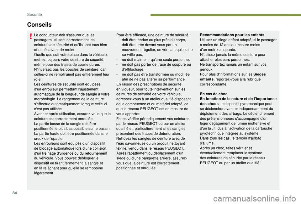 PEUGEOT PARTNER TEPEE 2020  Manuel du propriétaire (in French) 84
Conseils
Le conducteur doit s'assurer que les 
passagers utilisent correctement les 
ceintures de sécurité et qu'ils sont tous bien 
attachés avant de rouler.
Quelle que soit votre place