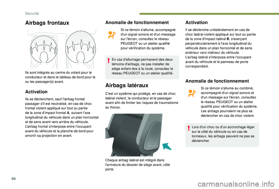 PEUGEOT PARTNER TEPEE 2020  Manuel du propriétaire (in French) 86
Airbags frontaux
Activation
Ils se déclenchent, sauf l'airbag frontal 
passager s'il est neutralisé, en cas de choc 
frontal violent appliqué sur tout ou partie 
de la zone d'impact 