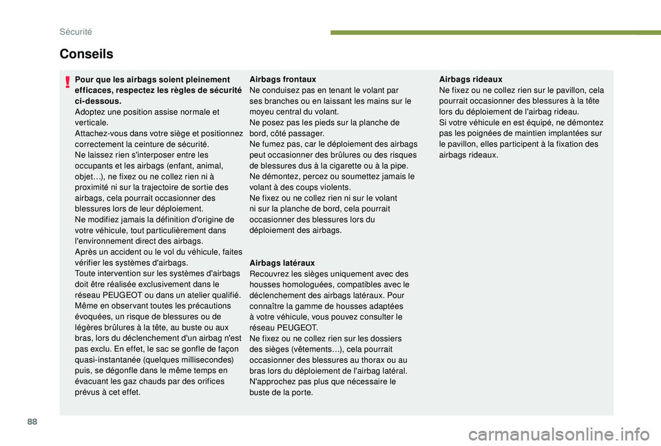 PEUGEOT PARTNER TEPEE 2020  Manuel du propriétaire (in French) 88
Conseils
Pour que les airbags soient pleinement 
efficaces, respectez les règles de sécurité 
ci-dessous.
Adoptez une position assise normale et 
verticale.
Attachez-vous dans votre siège et po