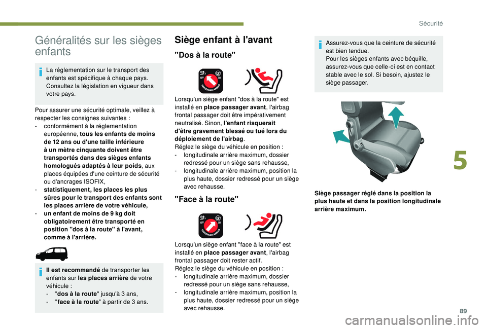 PEUGEOT PARTNER TEPEE 2020  Manuel du propriétaire (in French) 89
Généralités sur les sièges 
enfants
La réglementation sur le transport des 
enfants est spécifique à chaque pays. 
Consultez la législation en vigueur dans 
votre pays.
Pour assurer une sé