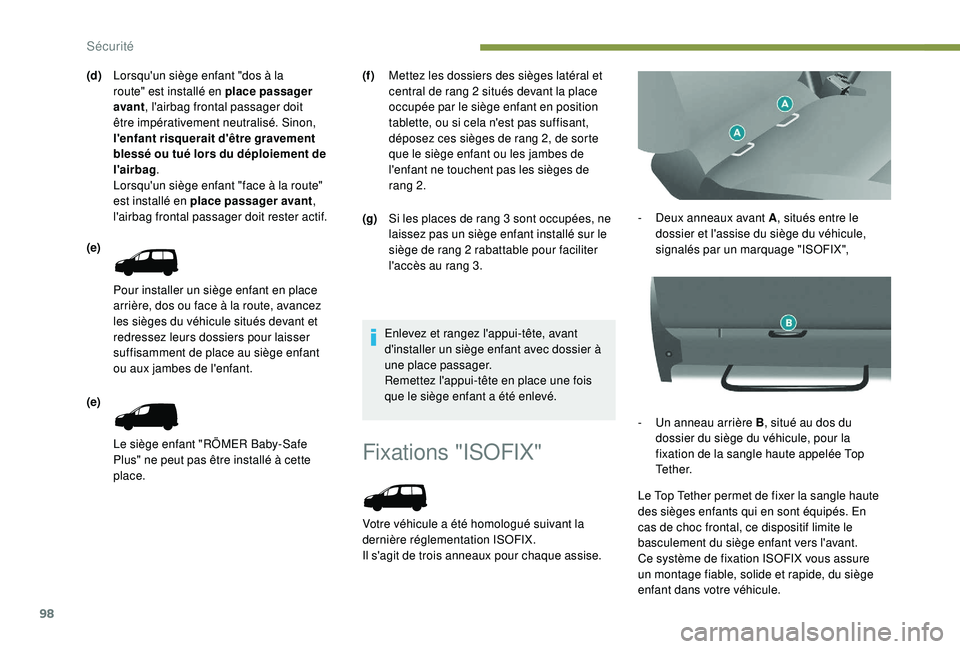PEUGEOT PARTNER TEPEE 2020  Manuel du propriétaire (in French) 98
Fixations "ISOFIX"
Votre véhicule a été homologué suivant la 
dernière réglementation ISOFIX.
Il s'agit de trois anneaux pour chaque assise.-
 
D
 eux anneaux avant A
, situés en