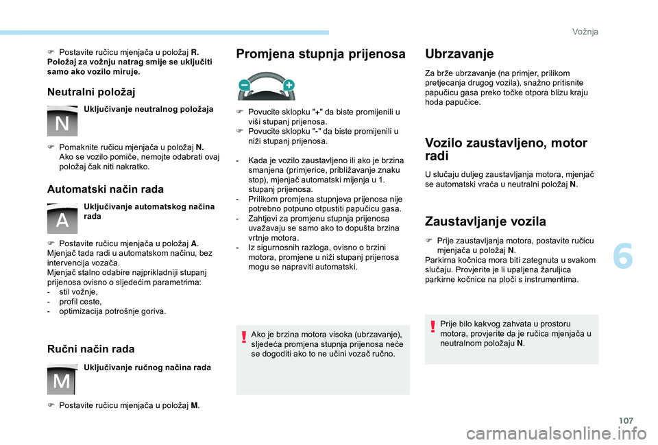 PEUGEOT PARTNER TEPEE 2020 Upute Za Rukovanje (in Croatian) 107
F Postavite ručicu mjenjača u položaj R.
Položaj za vožnju natrag smije se uključiti
samo ako vozilo miruje.
Neutralni položaj
Uključivanje neutralnog položaja
F
P
omaknite ručicu mj PEUGEOT PARTNER TEPEE 2020 Upute Za Rukovanje (in Croatian) 107
F Postavite ručicu mjenjača u položaj R.
Položaj za vožnju natrag smije se uključiti
samo ako vozilo miruje.
Neutralni položaj
Uključivanje neutralnog položaja
F
P
omaknite ručicu mj