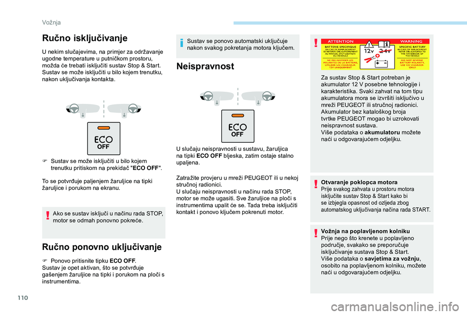 PEUGEOT PARTNER TEPEE 2020 Upute Za Rukovanje (in Croatian) 110
Ručno isključivanje
U nekim slučajevima, na primjer za održavanje
ugodne temperature u putničkom prostoru,
možda će trebati isključiti sustav Stop & Start.
Sustav se može isključiti u PEUGEOT PARTNER TEPEE 2020 Upute Za Rukovanje (in Croatian) 110
Ručno isključivanje
U nekim slučajevima, na primjer za održavanje
ugodne temperature u putničkom prostoru,
možda će trebati isključiti sustav Stop & Start.
Sustav se može isključiti u