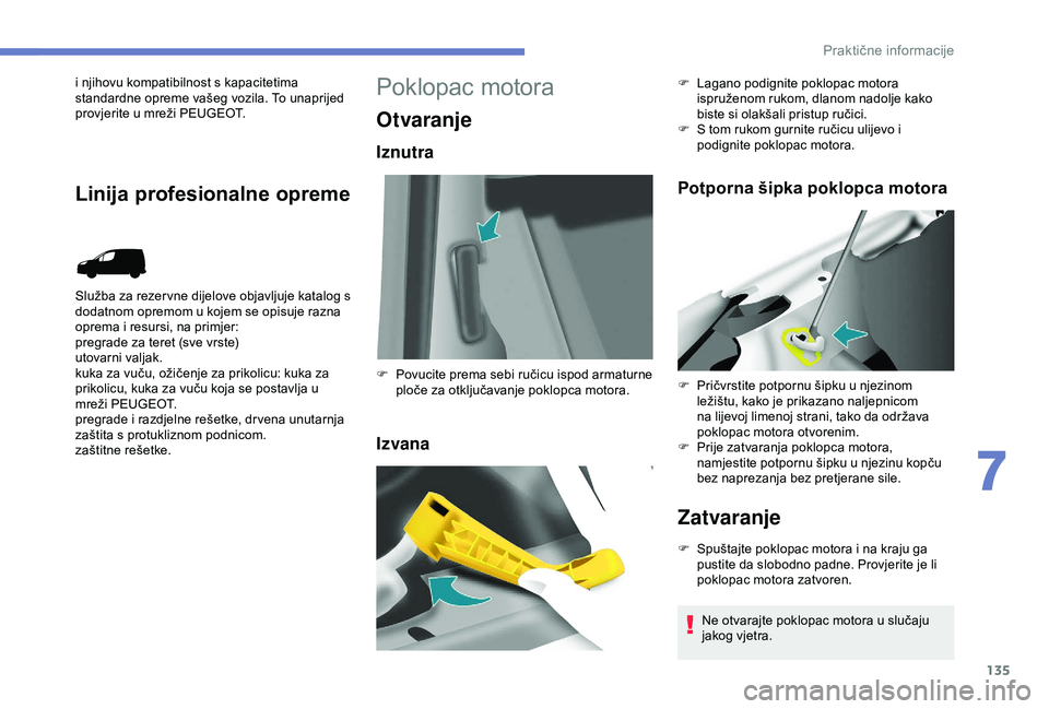 PEUGEOT PARTNER TEPEE 2020 Upute Za Rukovanje (in Croatian) 135
i njihovu kompatibilnost s kapacitetima
standardne opreme vašeg vozila. To unaprijed
provjerite u mreži PEUGEOT.
Služba za rezer vne dijelove objavljuje katalog s
dodatnom opremom u kojem se PEUGEOT PARTNER TEPEE 2020 Upute Za Rukovanje (in Croatian) 135
i njihovu kompatibilnost s kapacitetima
standardne opreme vašeg vozila. To unaprijed
provjerite u mreži PEUGEOT.
Služba za rezer vne dijelove objavljuje katalog s
dodatnom opremom u kojem se