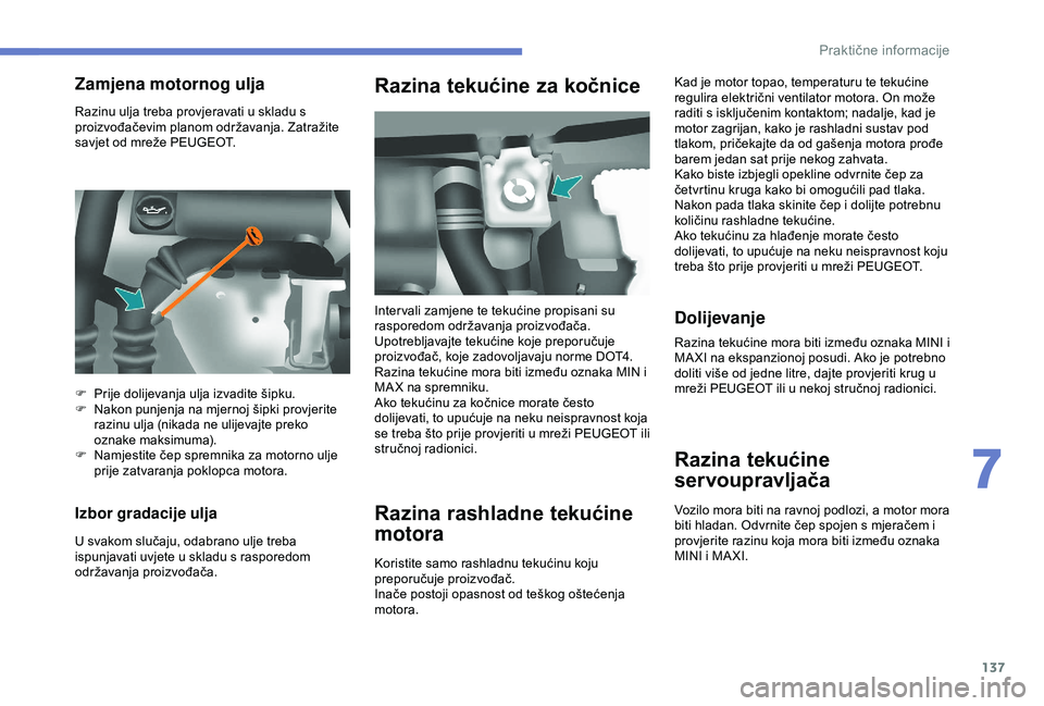 PEUGEOT PARTNER TEPEE 2020 Upute Za Rukovanje (in Croatian) 137
Razinu ulja treba provjeravati u skladu s
proizvođačevim planom održavanja. Zatražite
savjet od mreže PEUGEOT.
Izbor gradacije ulja
U svakom slučaju, odabrano ulje treba
ispunjavati uvjet PEUGEOT PARTNER TEPEE 2020 Upute Za Rukovanje (in Croatian) 137
Razinu ulja treba provjeravati u skladu s
proizvođačevim planom održavanja. Zatražite
savjet od mreže PEUGEOT.
Izbor gradacije ulja
U svakom slučaju, odabrano ulje treba
ispunjavati uvjet